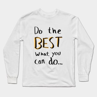 Do the best what you can do… Long Sleeve T-Shirt